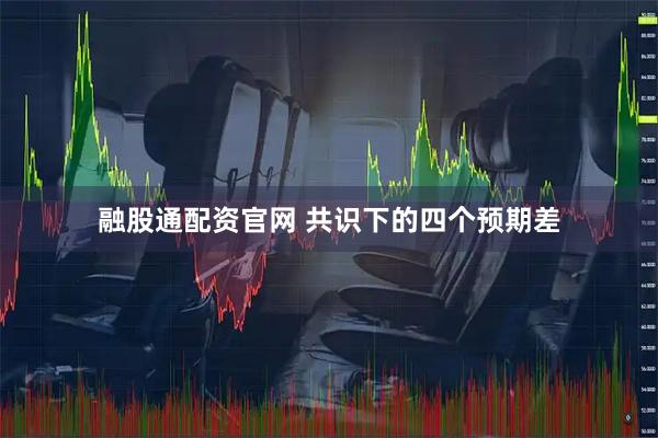 融股通配资官网 共识下的四个预期差